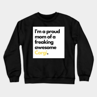 I’m a proud mom of a freaking awesome Corgi. Crewneck Sweatshirt